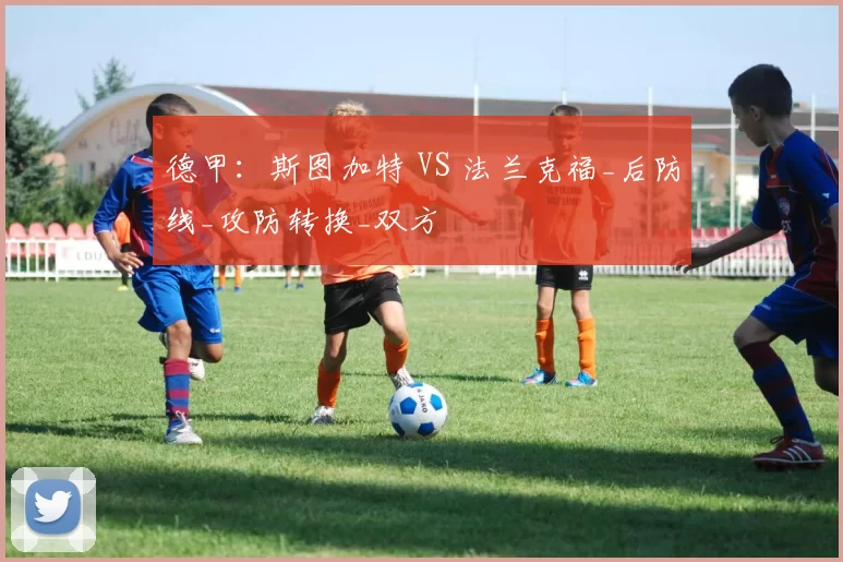 德甲：斯图加特 VS 法兰克福_后防线_攻防转换_双方