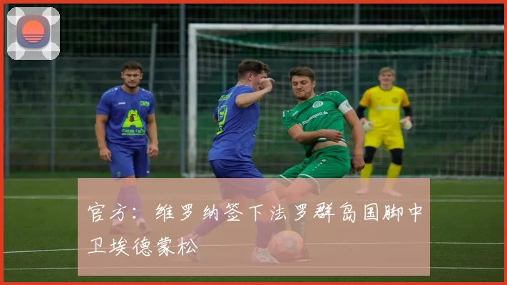 官方：维罗纳签下法罗群岛国脚中卫埃德蒙松