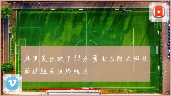 库里复出砍下32分 勇士击败太阳收获连胜关注终结点