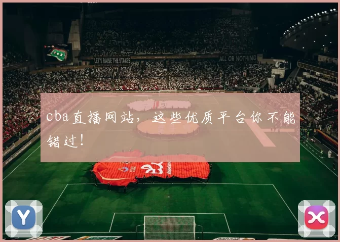 cba直播网站，这些优质平台你不能错过！