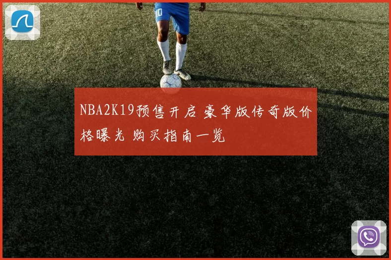 NBA2K19预售开启 豪华版传奇版价格曝光 购买指南一览