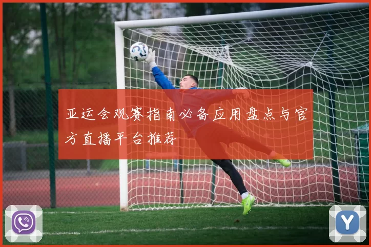 亚运会观赛指南必备应用盘点与官方直播平台推荐