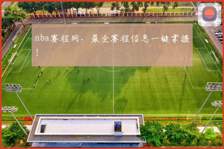 nba赛程网，最全赛程信息一键掌握！