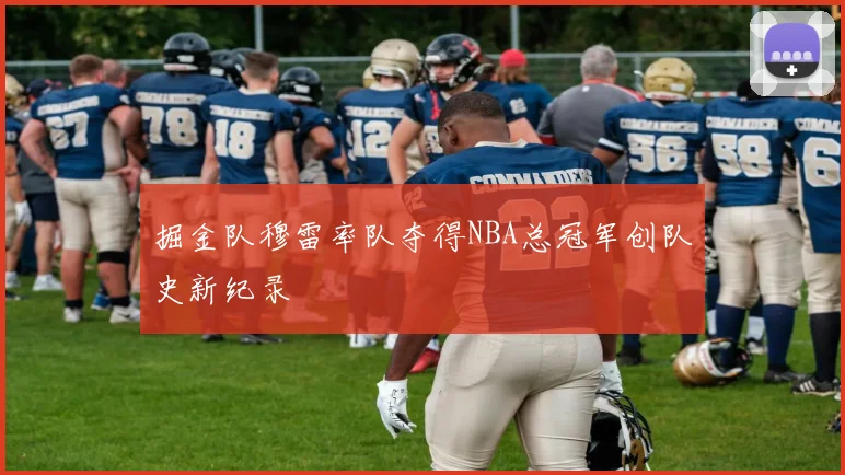 掘金队穆雷率队夺得NBA总冠军创队史新纪录